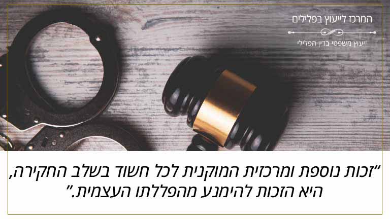זכות נוספת ומרכזית המוקנית לכל חשוד בשלב החקירה, היא הזכות להימנע מהפללתו העצמית.