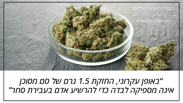 "באופן עקרוני, החזקת 1.5 גרם של סם מסוכן אינה מספיקה לבדה כדי להרשיע אדם בעבירת סחר" - המרכז לייעוץ בפלילים